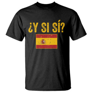 Funny Y Si Si Spain Flag Distressed Retro Graphic T Shirt What If Espanol Patriotic Spanish Espana Pride TS02 Black Print Your Wear