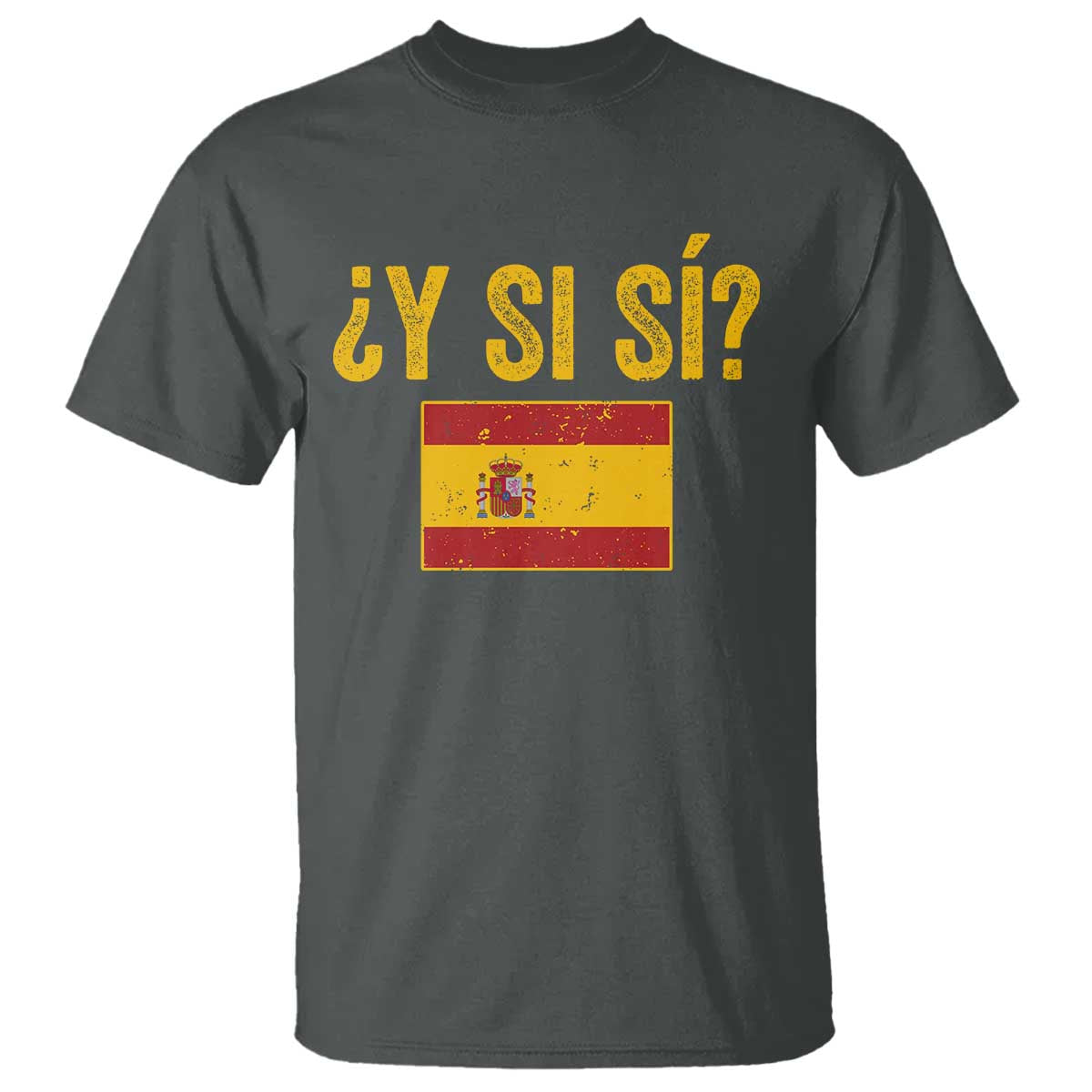 Funny Y Si Si Spain Flag Distressed Retro Graphic T Shirt What If Espanol Patriotic Spanish Espana Pride TS02 Dark Heather Print Your Wear