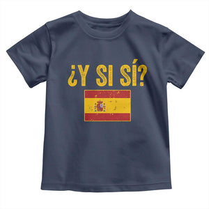 Funny Y Si Si Spain Flag Distressed Retro Graphic Toddler T Shirt What If Espanol Patriotic Spanish Espana Pride TS02 Navy Print Your Wear