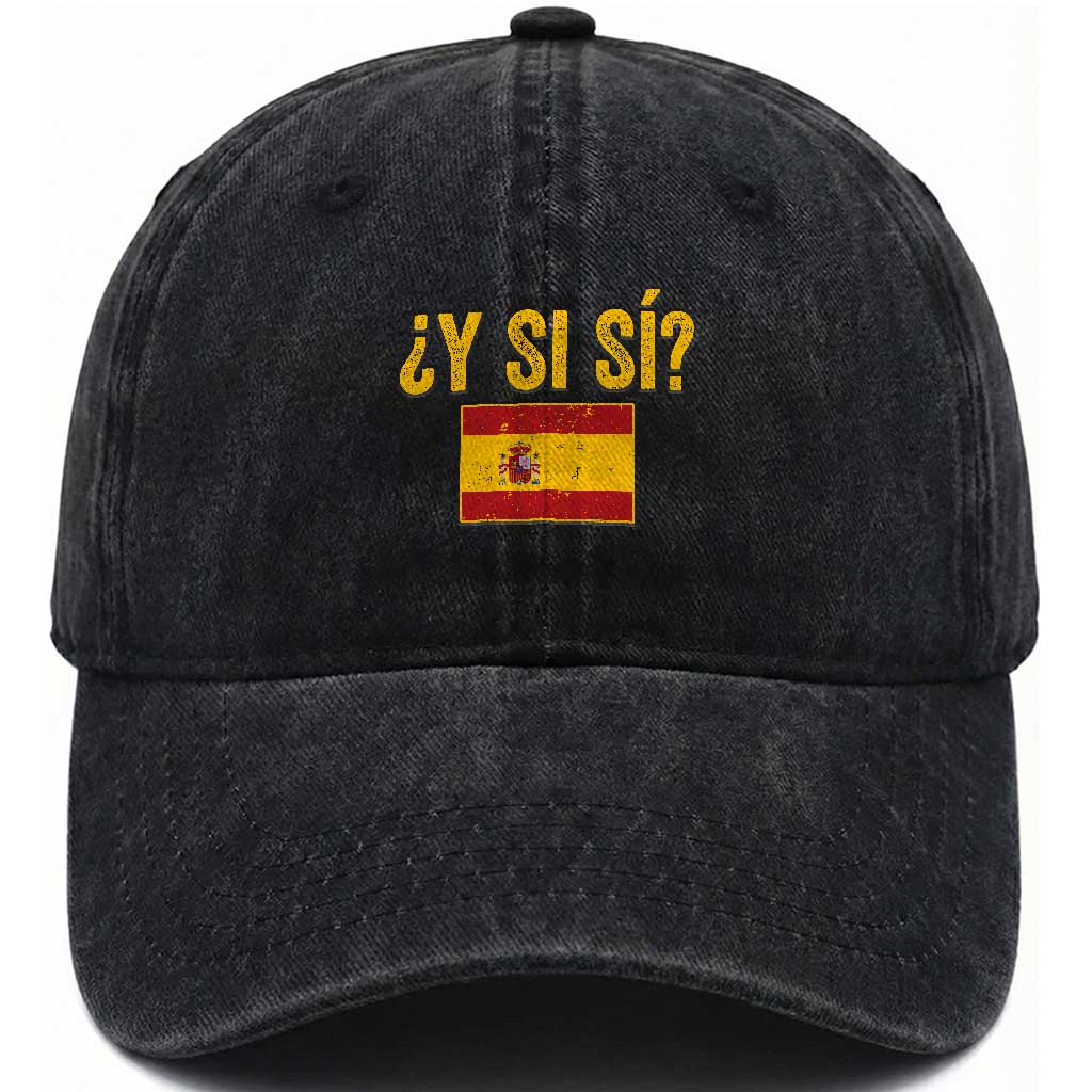 Funny Y Si Si Spain Flag Distressed Retro Graphic Washed Cotton Baseball Cap What If Espanol Patriotic Spanish Espana Pride TS02 Print Your Wear