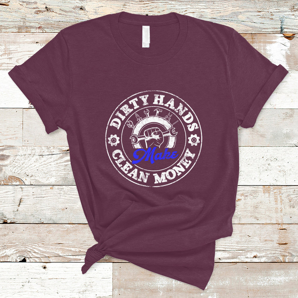 Labor Day T Shirt Dirty Hands Make Clean Money Funny Mechanic Mechanist TS02 Maroon Printyourwear
