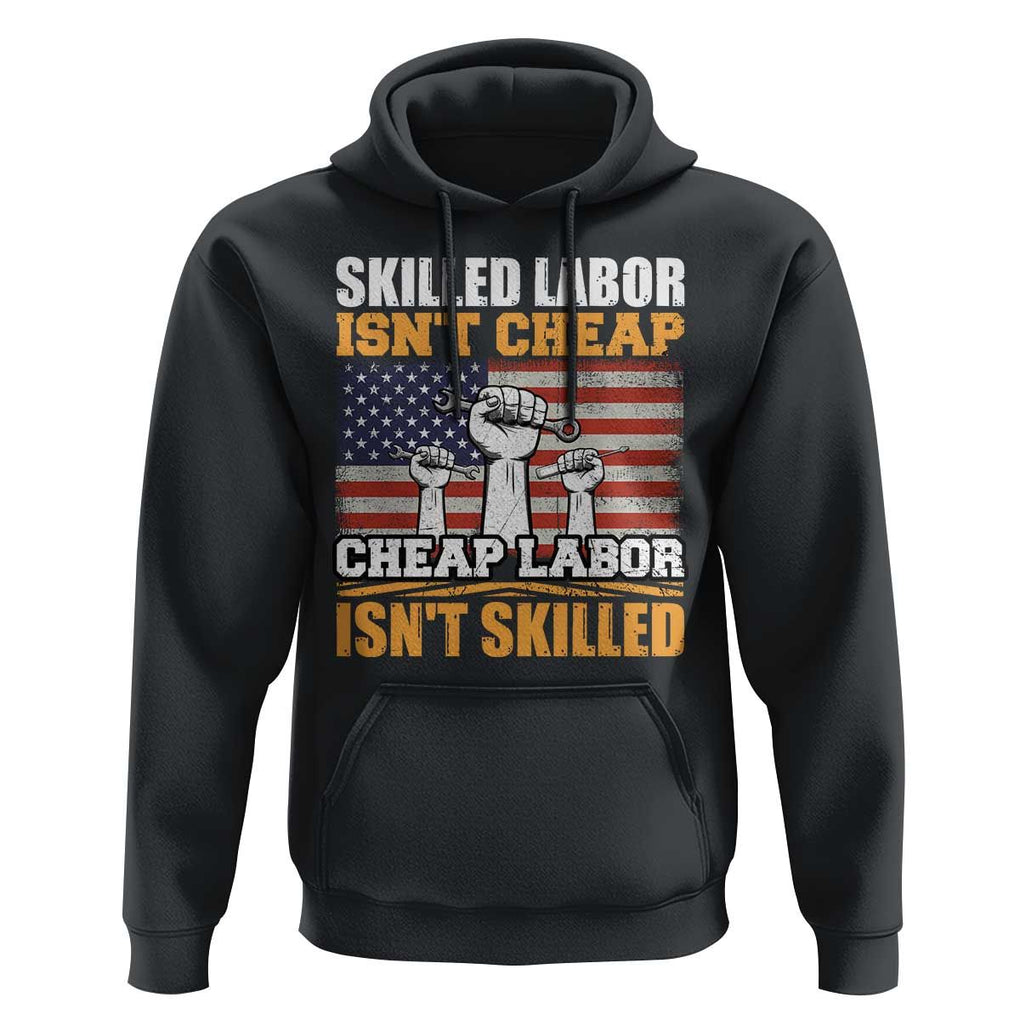 Labor Day Hoodie Skilled Labor Isn't Cheap Labor Isn't Skilled TS02 Black Print Your Wear