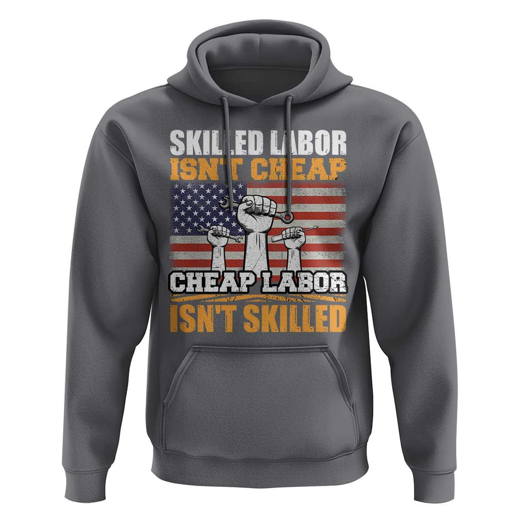 Labor Day Hoodie Skilled Labor Isn't Cheap Labor Isn't Skilled TS02 Charcoal Print Your Wear