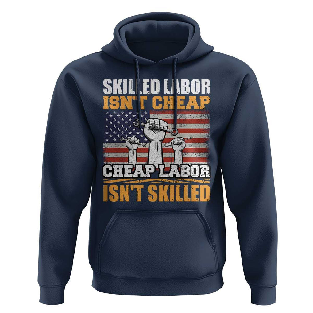 Labor Day Hoodie Skilled Labor Isn't Cheap Labor Isn't Skilled TS02 Navy Print Your Wear