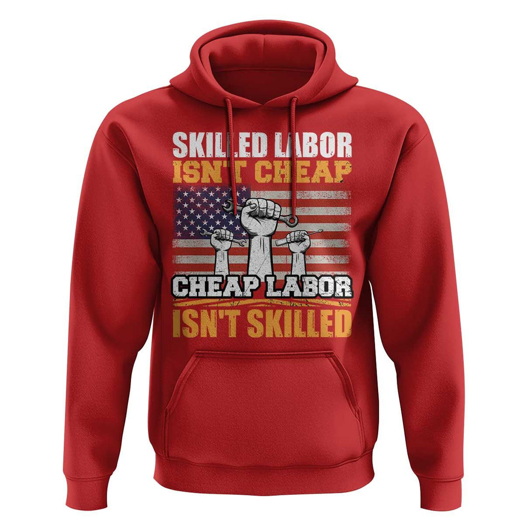 Labor Day Hoodie Skilled Labor Isn't Cheap Labor Isn't Skilled TS02 Red Print Your Wear