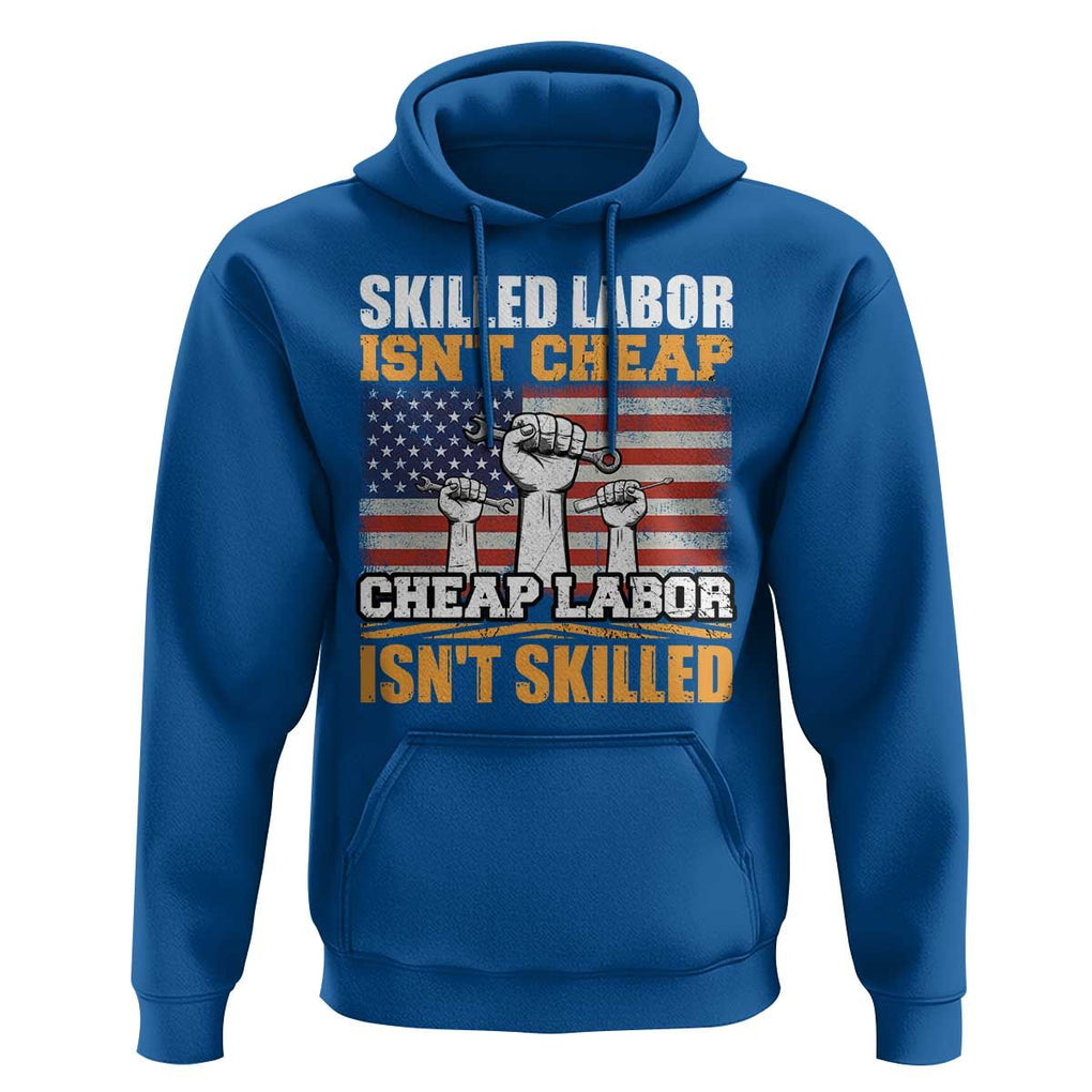 Labor Day Hoodie Skilled Labor Isn't Cheap Labor Isn't Skilled TS02 Royal Blue Print Your Wear