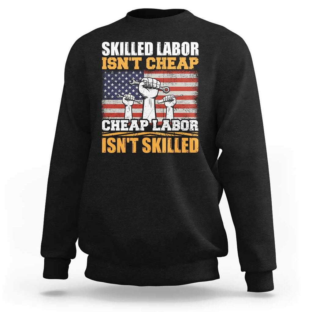 Labor Day Sweatshirt Skilled Labor Isn't Cheap Labor Isn't Skilled TS02 Black Print Your Wear