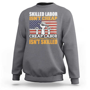 Labor Day Sweatshirt Skilled Labor Isn't Cheap Labor Isn't Skilled TS02 Charcoal Print Your Wear
