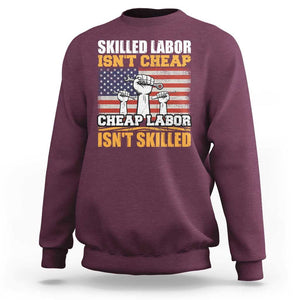Labor Day Sweatshirt Skilled Labor Isn't Cheap Labor Isn't Skilled TS02 Maroon Print Your Wear