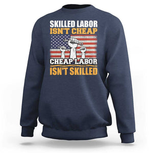 Labor Day Sweatshirt Skilled Labor Isn't Cheap Labor Isn't Skilled TS02 Navy Print Your Wear