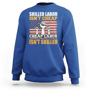 Labor Day Sweatshirt Skilled Labor Isn't Cheap Labor Isn't Skilled TS02 Royal Blue Print Your Wear