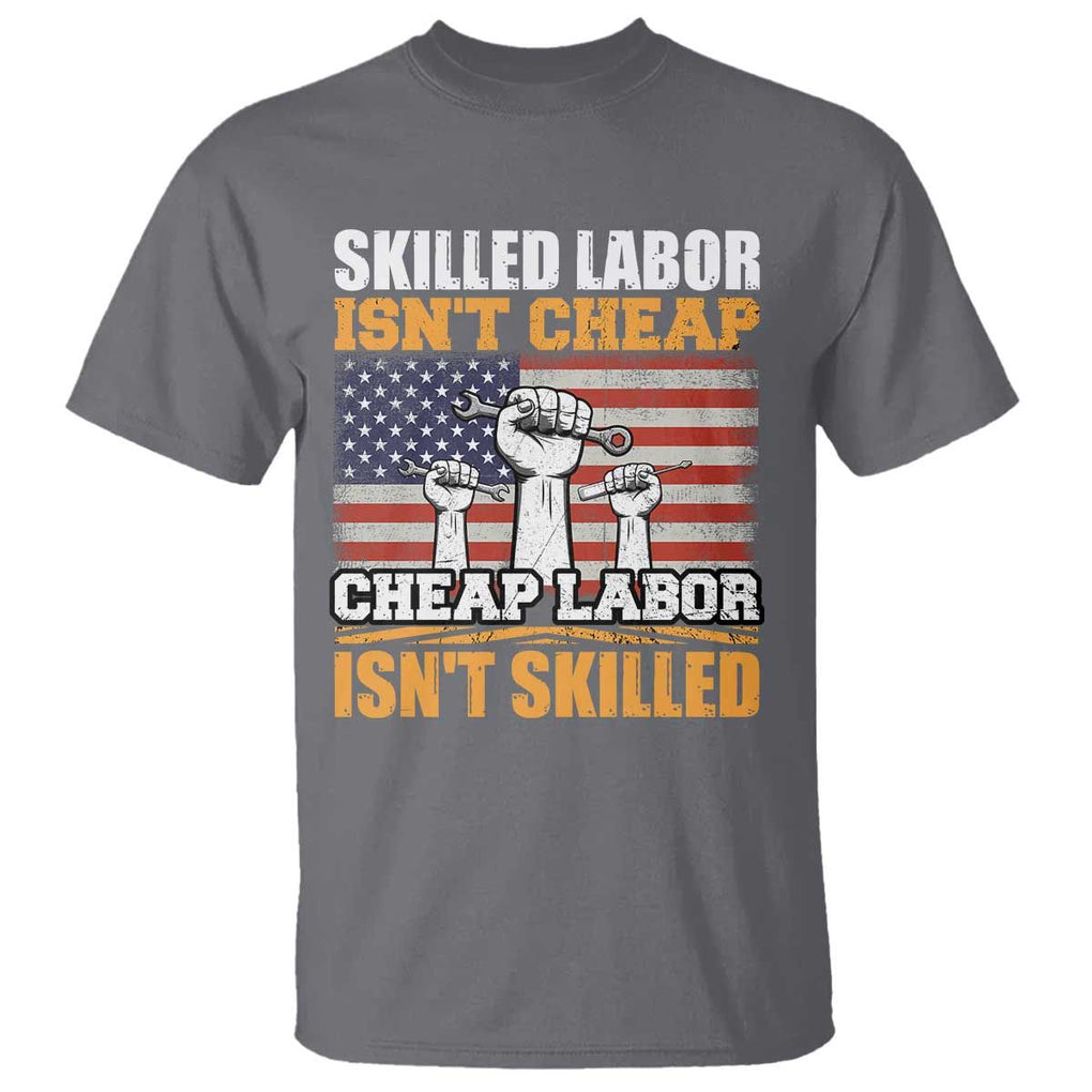 Labor Day T Shirt Skilled Labor Isn't Cheap Labor Isn't Skilled TS02 Charcoal Print Your Wear