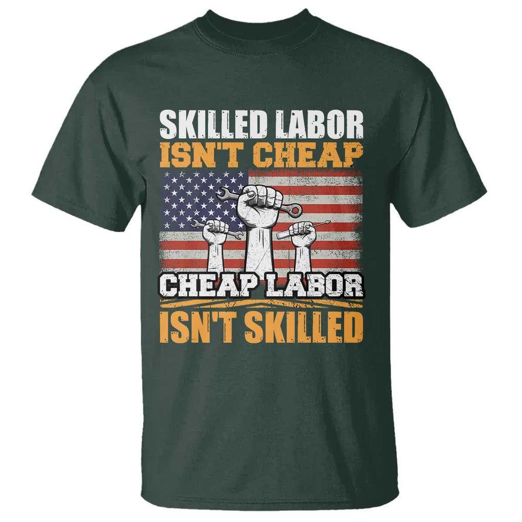 Labor Day T Shirt Skilled Labor Isn't Cheap Labor Isn't Skilled TS02 Dark Forest Green Print Your Wear