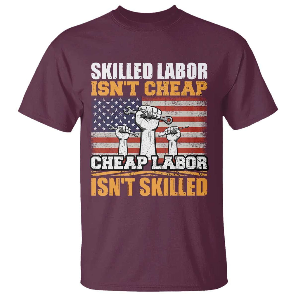 Labor Day T Shirt Skilled Labor Isn't Cheap Labor Isn't Skilled TS02 Maroon Print Your Wear