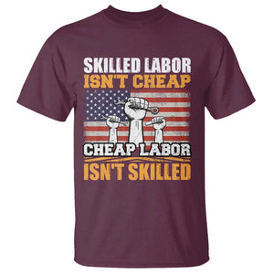 Labor Day T Shirt Skilled Labor Isn't Cheap Labor Isn't Skilled TS02 Maroon Print Your Wear