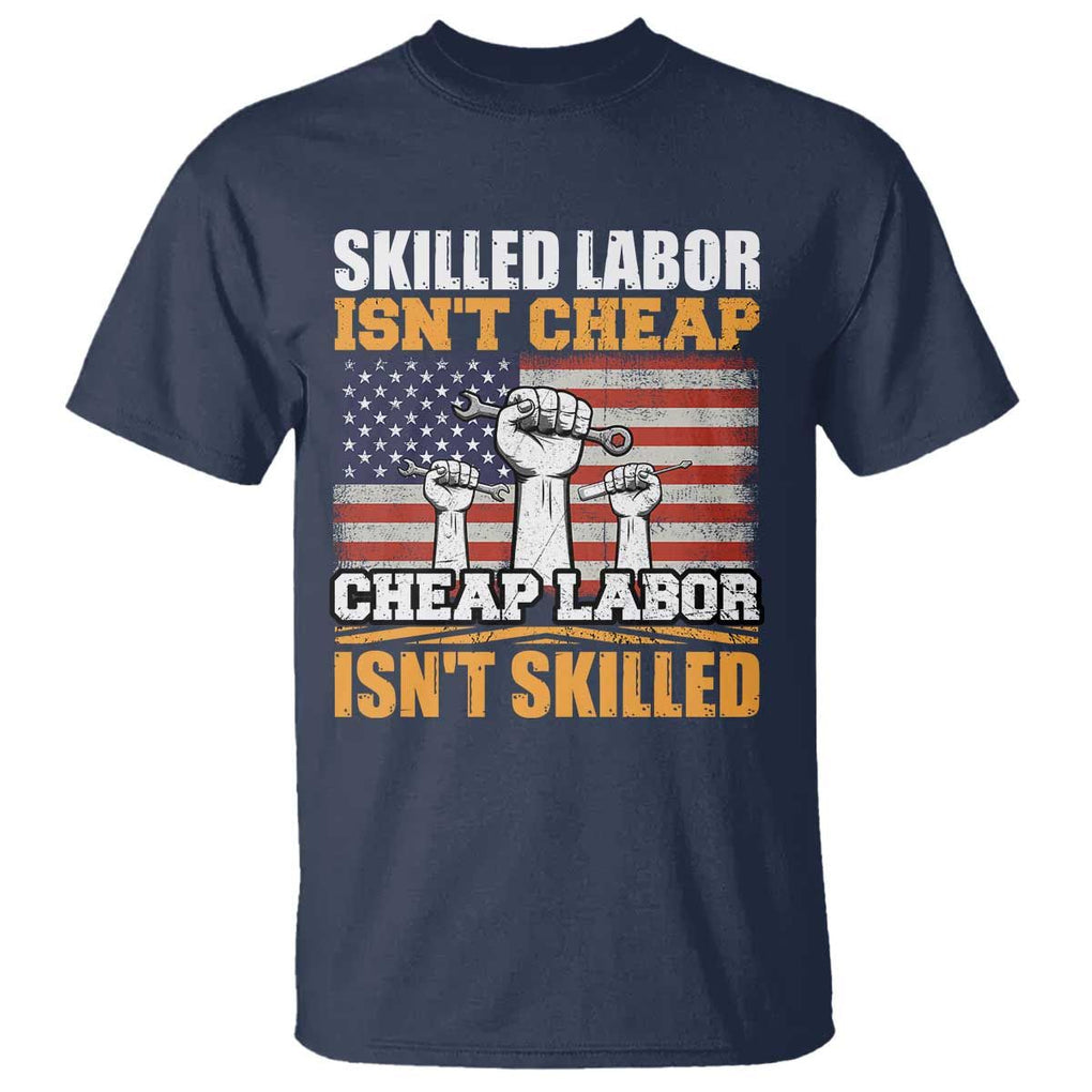 Labor Day T Shirt Skilled Labor Isn't Cheap Labor Isn't Skilled TS02 Navy Print Your Wear
