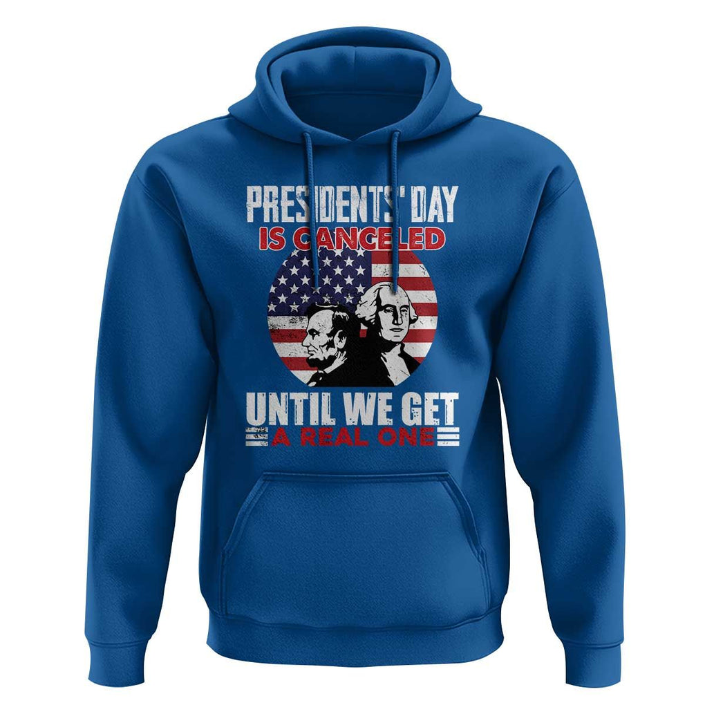 Funny American Hoodie Presidents Day Is Canceled Until We Get A Real One US Flag Pride TS02 Royal Blue Print Your Wear