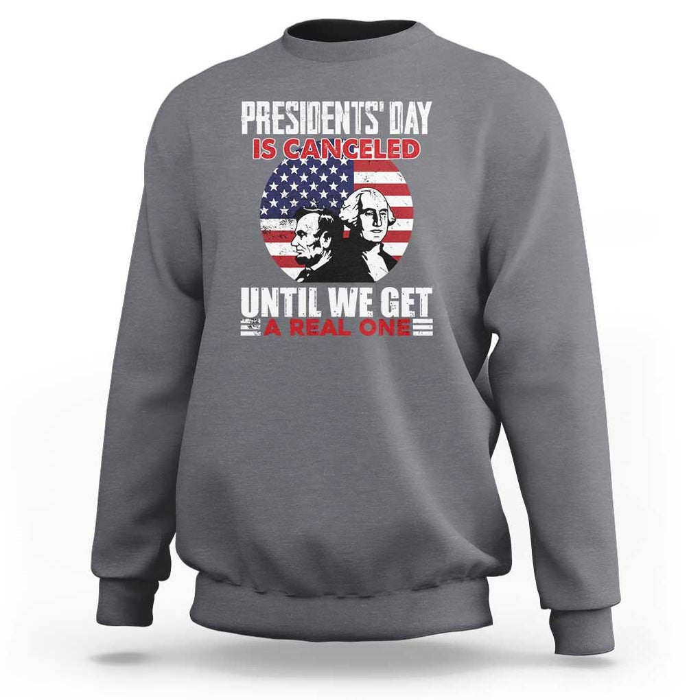 Funny American Sweatshirt Presidents Day Is Canceled Until We Get A Real One US Flag Pride TS02 Charcoal Print Your Wear