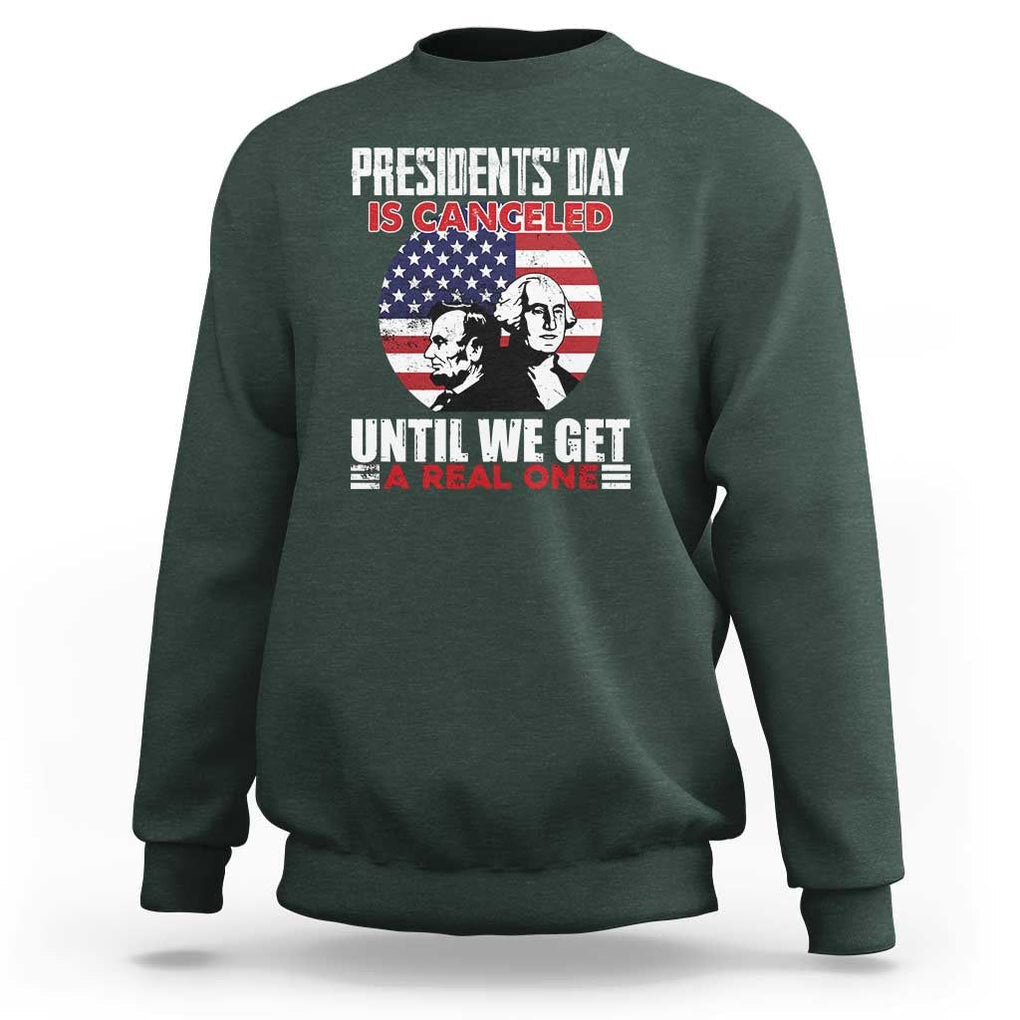 Funny American Sweatshirt Presidents Day Is Canceled Until We Get A Real One US Flag Pride TS02 Dark Forest Green Print Your Wear