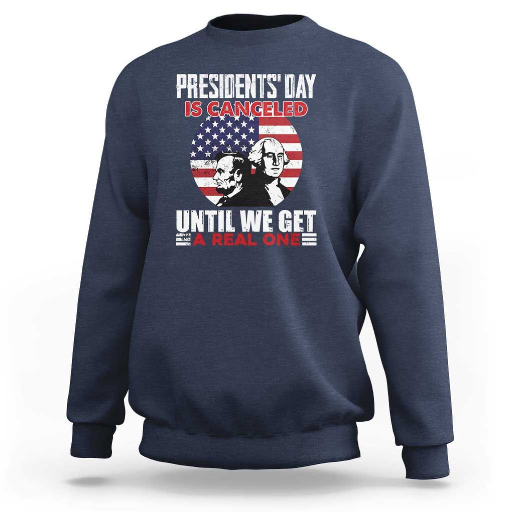 Funny American Sweatshirt Presidents Day Is Canceled Until We Get A Real One US Flag Pride TS02 Navy Print Your Wear
