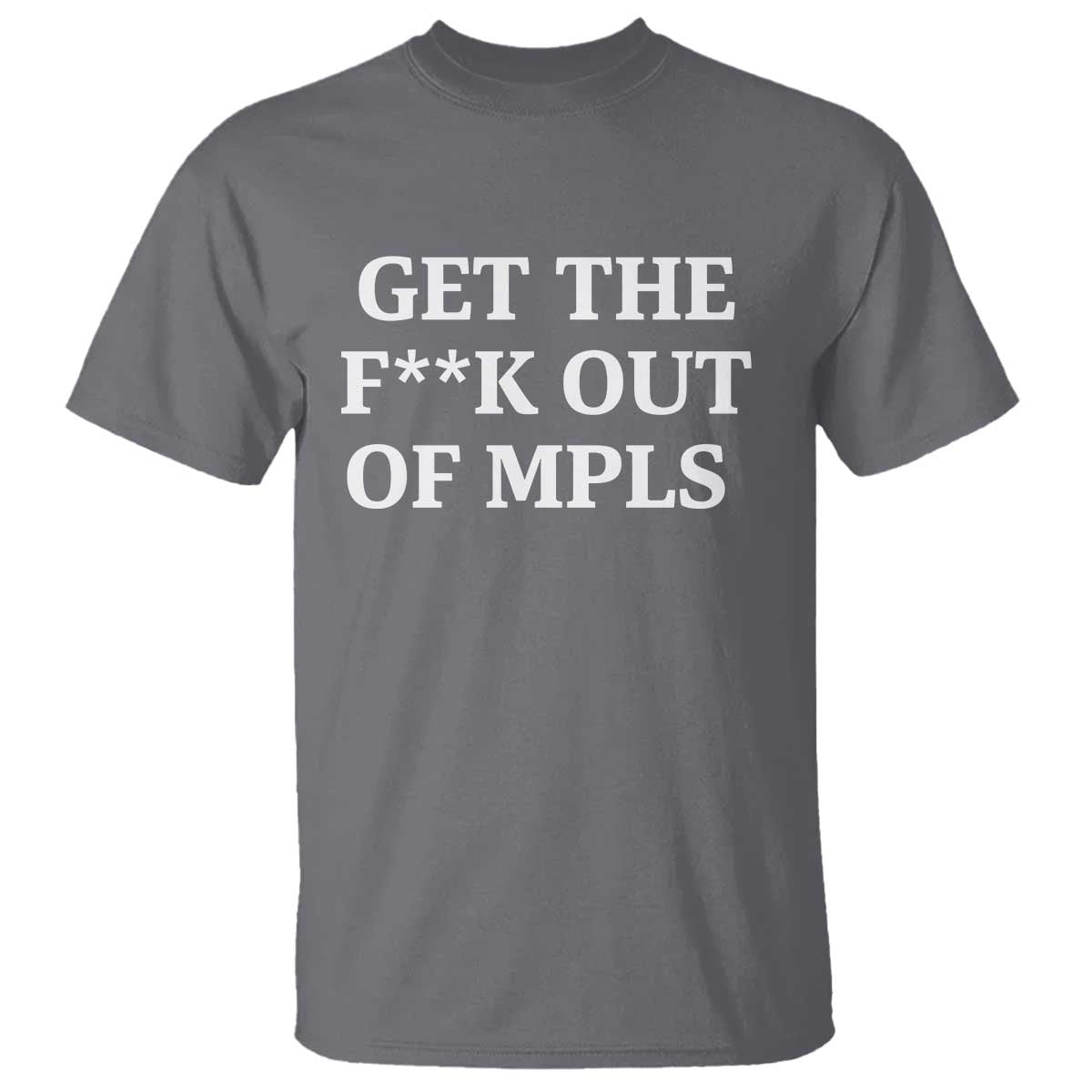 Get The F Out of Minneapolis T Shirt Bold Statement Outrage and Resistance Protest TS02 Charcoal Print Your Wear