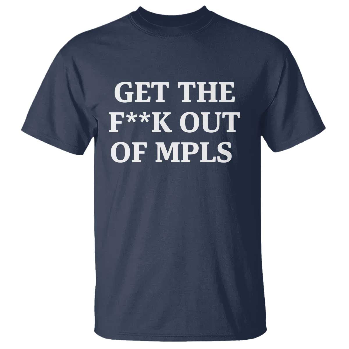 Get The F Out of Minneapolis T Shirt Bold Statement Outrage and Resistance Protest TS02 Navy Print Your Wear