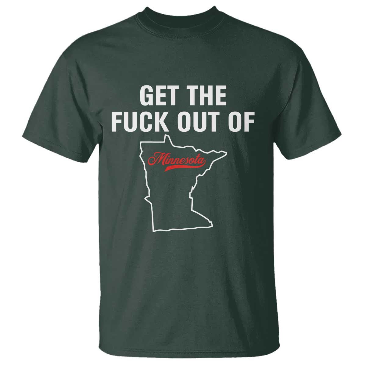 Get The F Out of Minnesota Protest T Shirt State Map Minneapolis Jan 8 2026 Justice Protest TS02 Dark Forest Green Print Your Wear