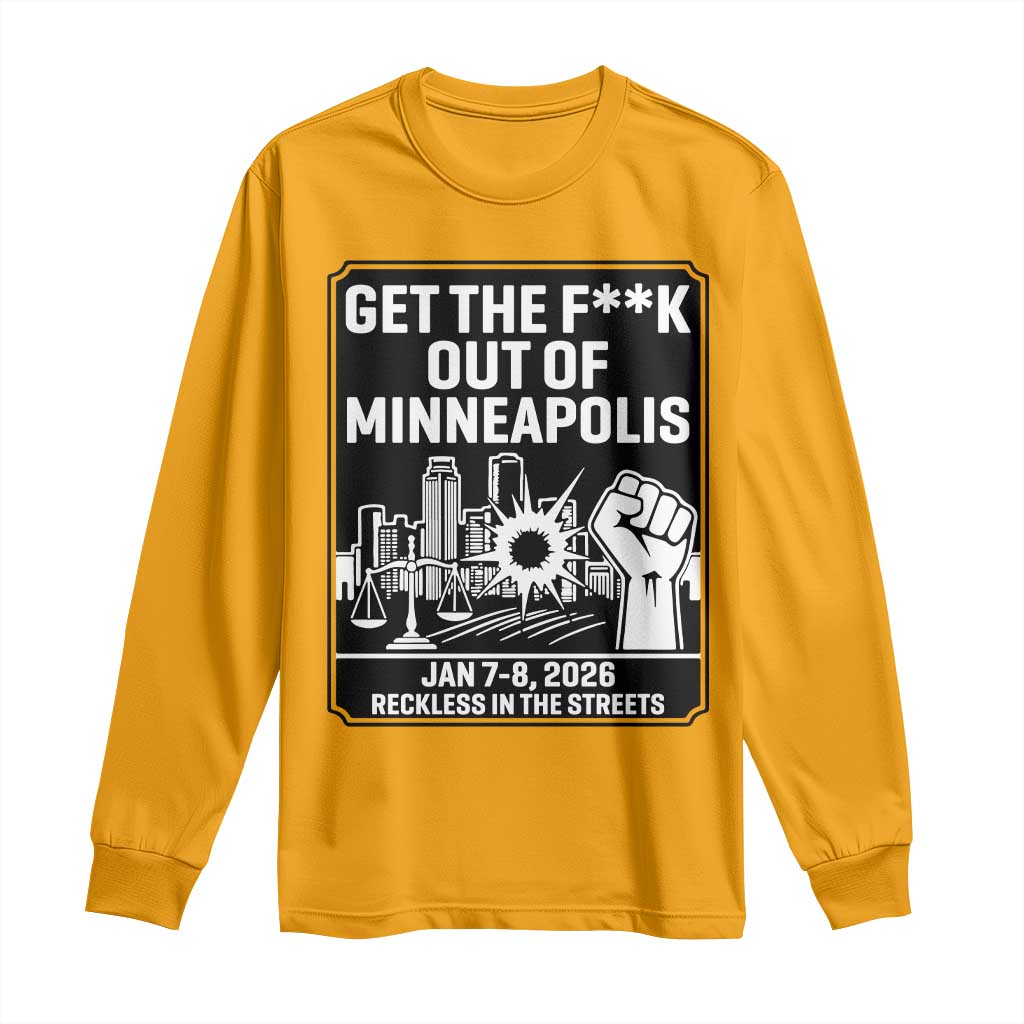 Get The F Out of Minneapolis Long Sleeve Shirt January 8 2026 Reckless in the Streets Protest TS02 Gold Print Your Wear