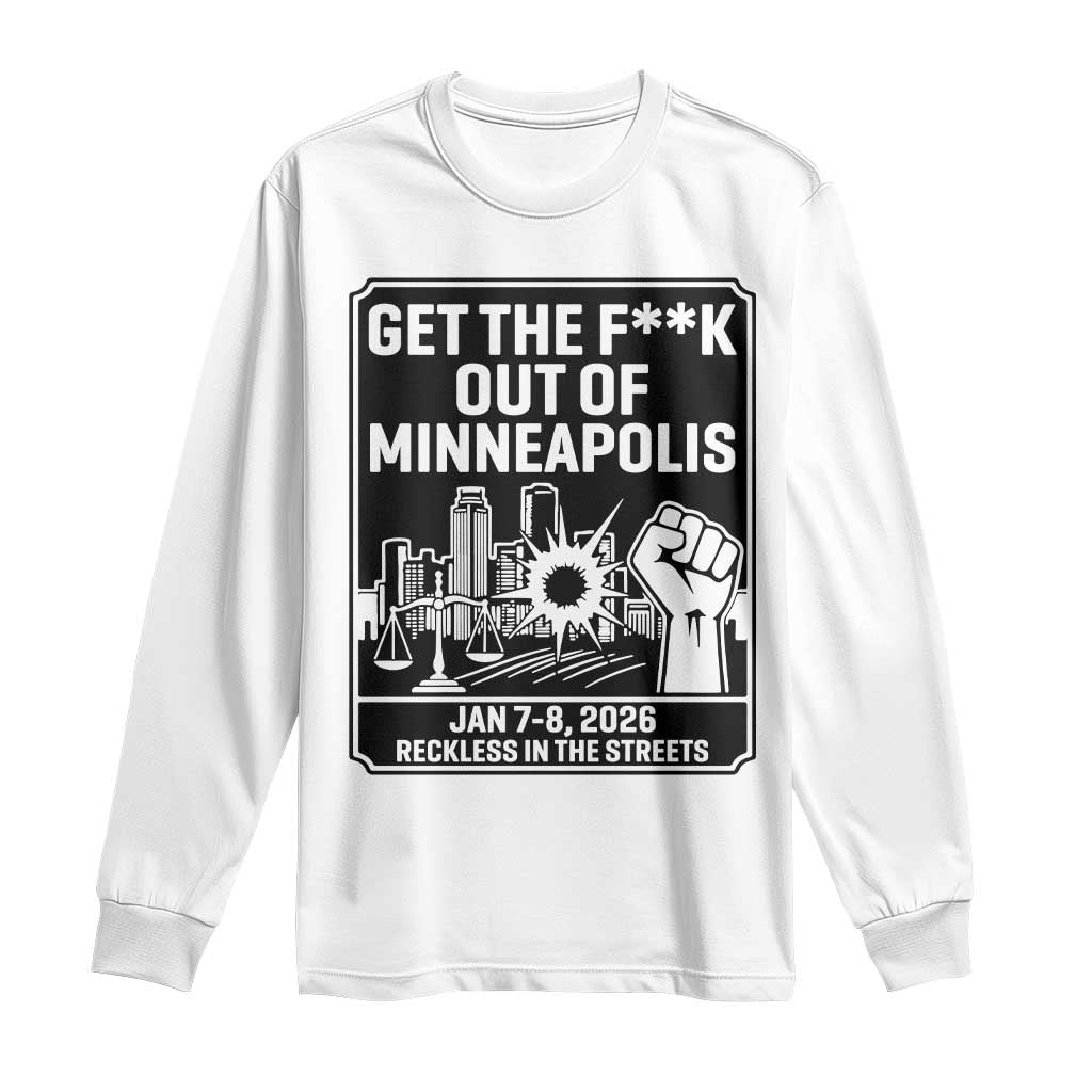 Get The F Out of Minneapolis Long Sleeve Shirt January 8 2026 Reckless in the Streets Protest TS02 White Print Your Wear