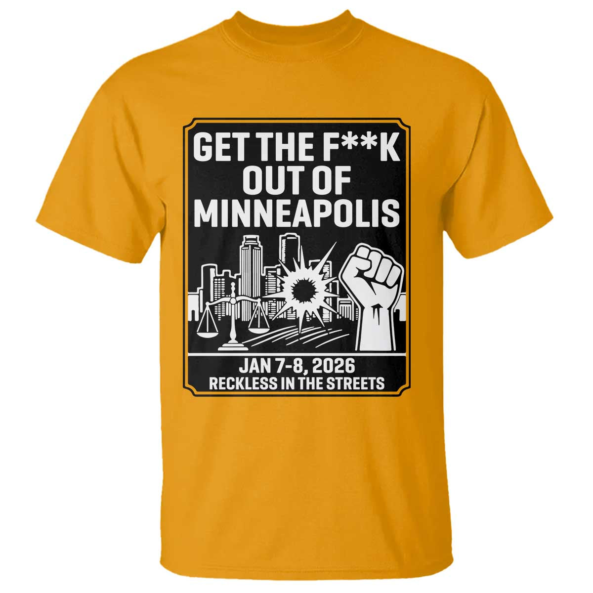 Get The F Out of Minneapolis T Shirt January 8 2026 Reckless in the Streets Protest TS02 Gold Print Your Wear