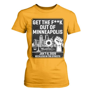 Get The F Out of Minneapolis T Shirt For Women January 8 2026 Reckless in the Streets Protest TS02 Gold Print Your Wear