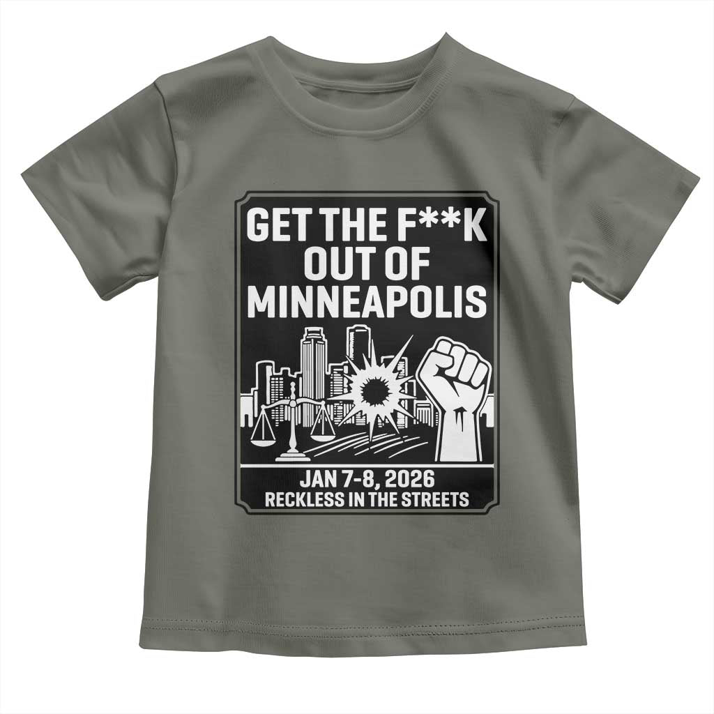 Get The F Out of Minneapolis Toddler T Shirt January 8 2026 Reckless in the Streets Protest TS02 Military Green Print Your Wear