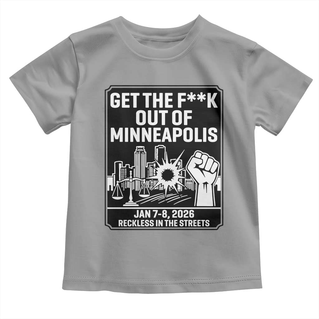 Get The F Out of Minneapolis Toddler T Shirt January 8 2026 Reckless in the Streets Protest TS02 Sport Gray Print Your Wear