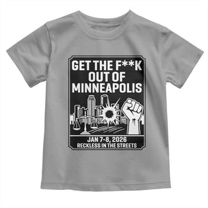 Get The F Out of Minneapolis Toddler T Shirt January 8 2026 Reckless in the Streets Protest TS02 Sport Gray Print Your Wear