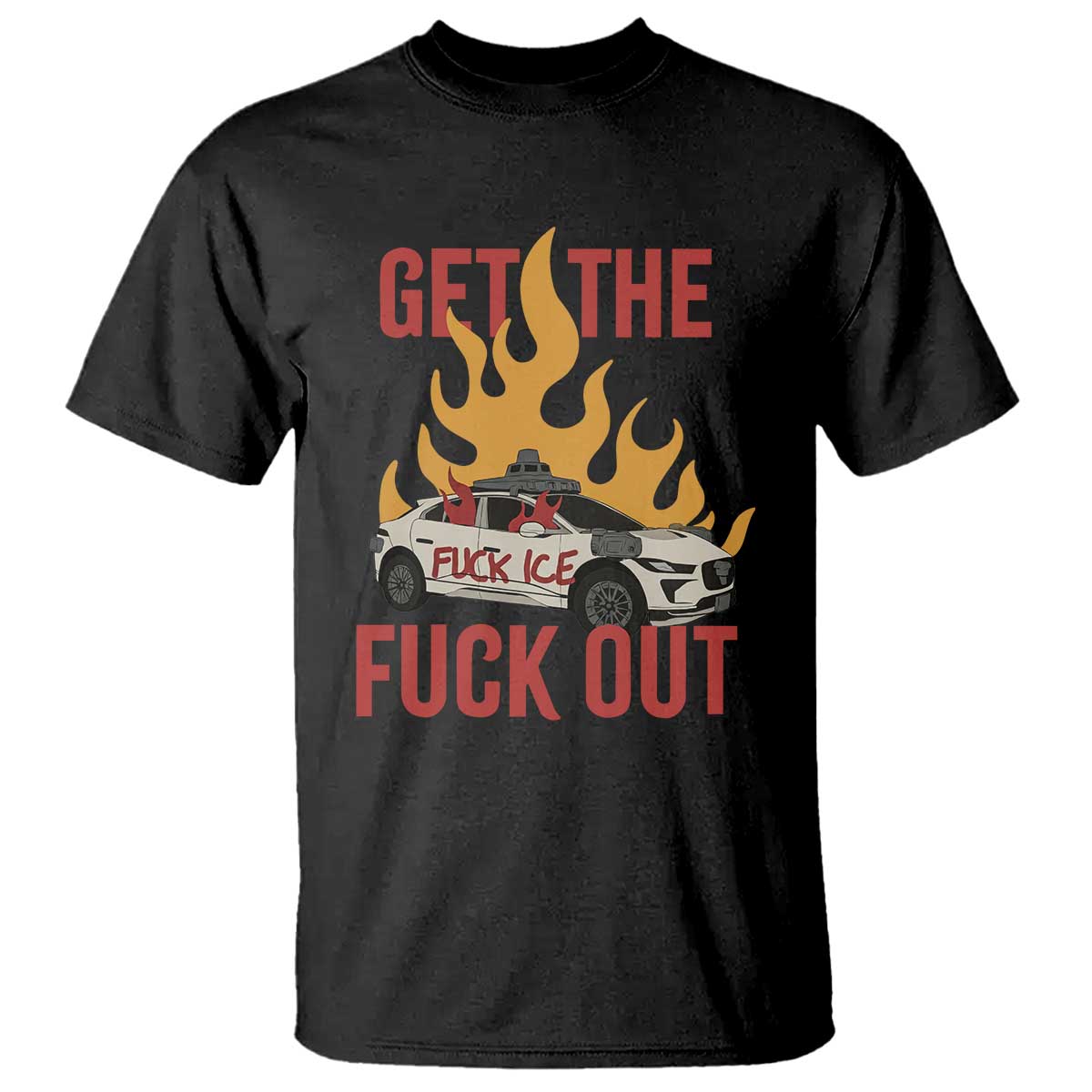 Ice Get the F Out Burning Car Graphic T Shirt Against Ice Protest Resistance TS02 Black Print Your Wear