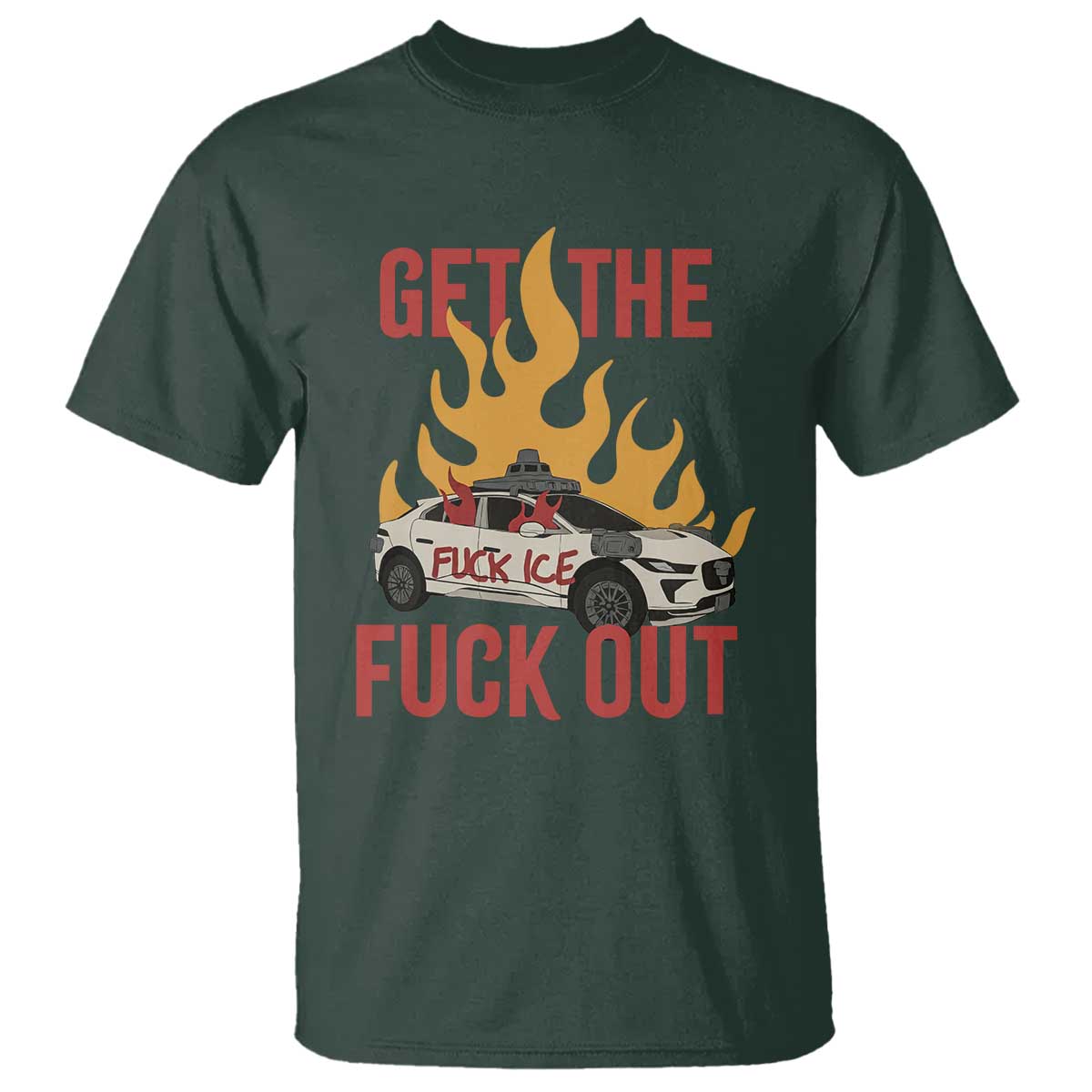 Ice Get the F Out Burning Car Graphic T Shirt Against Ice Protest Resistance TS02 Dark Forest Green Print Your Wear