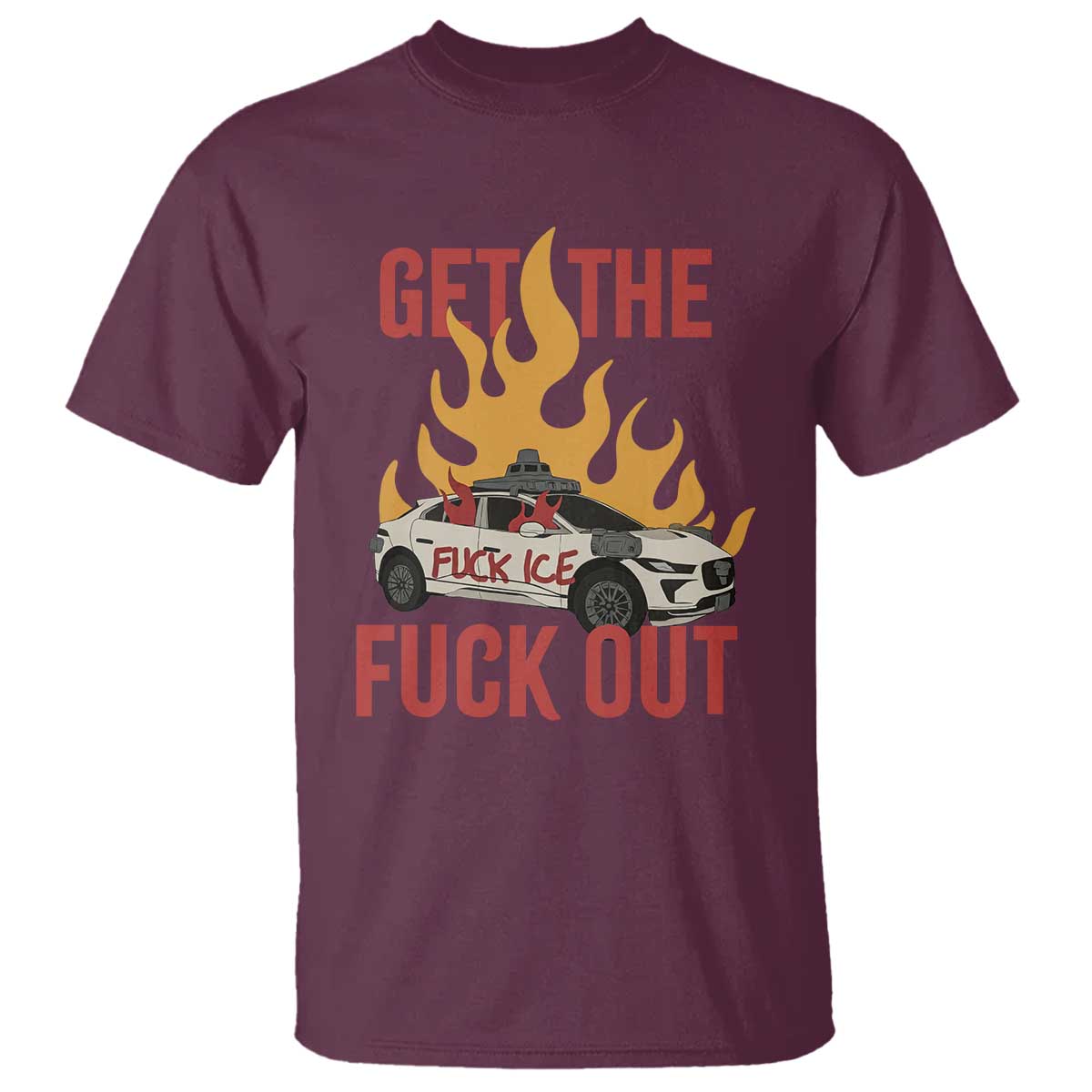 Ice Get the F Out Burning Car Graphic T Shirt Against Ice Protest Resistance TS02 Maroon Print Your Wear