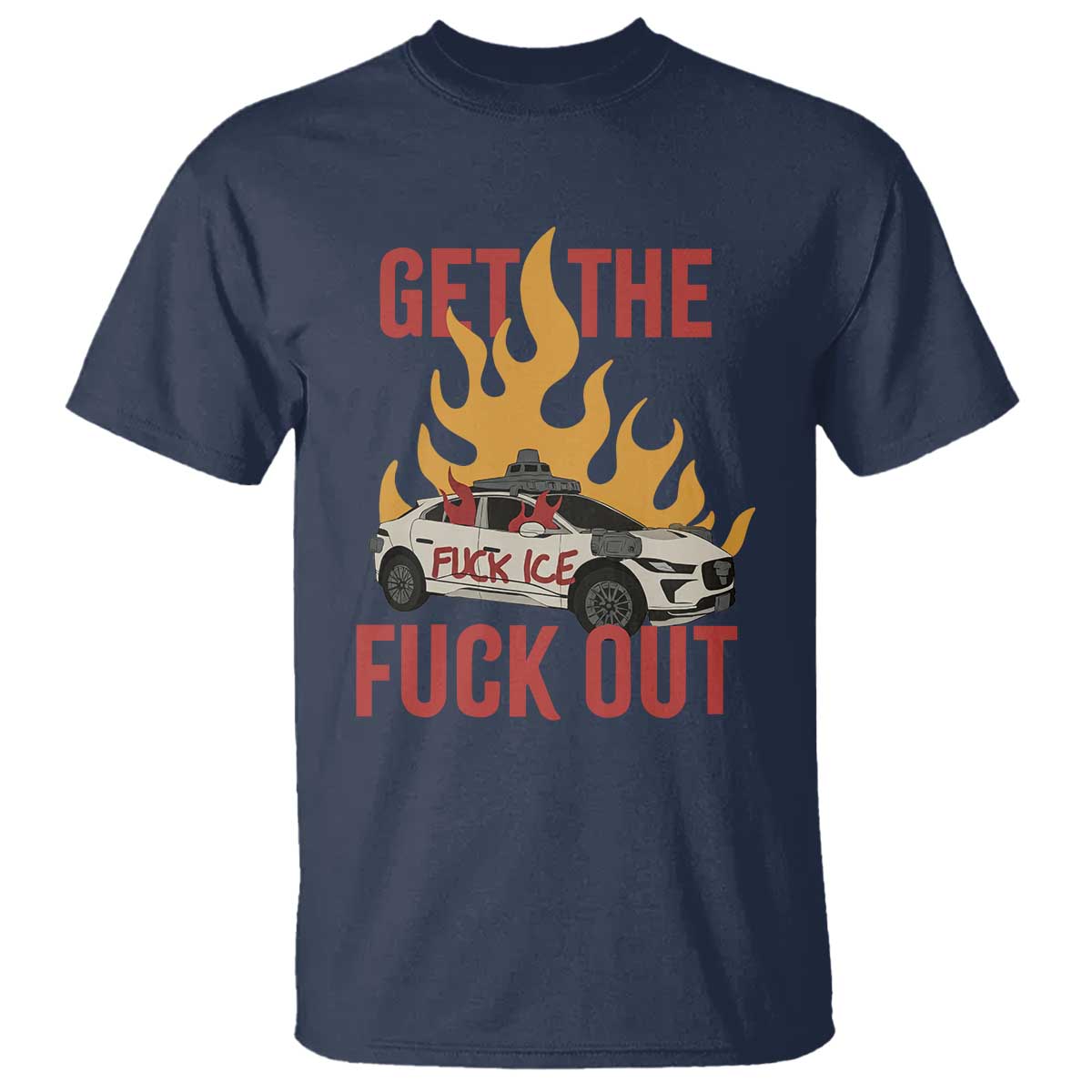 Ice Get the F Out Burning Car Graphic T Shirt Against Ice Protest Resistance TS02 Navy Print Your Wear