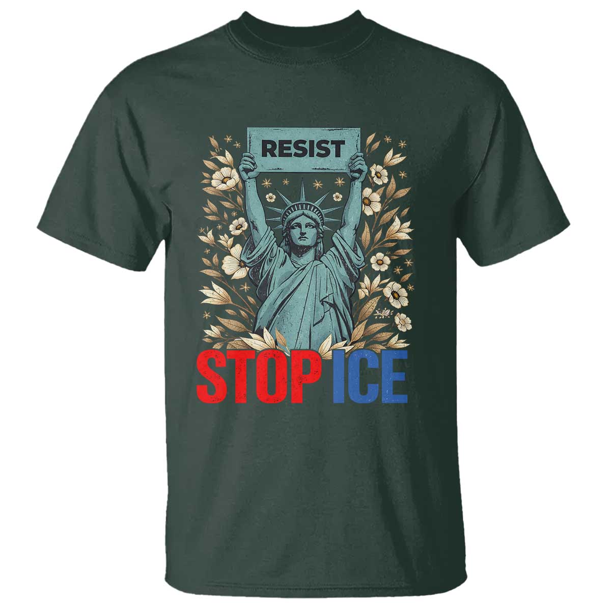 Statue of Liberty Resist Stop Ice T Shirt Floral Activist for Justice and Freedom TS02 Dark Forest Green Print Your Wear