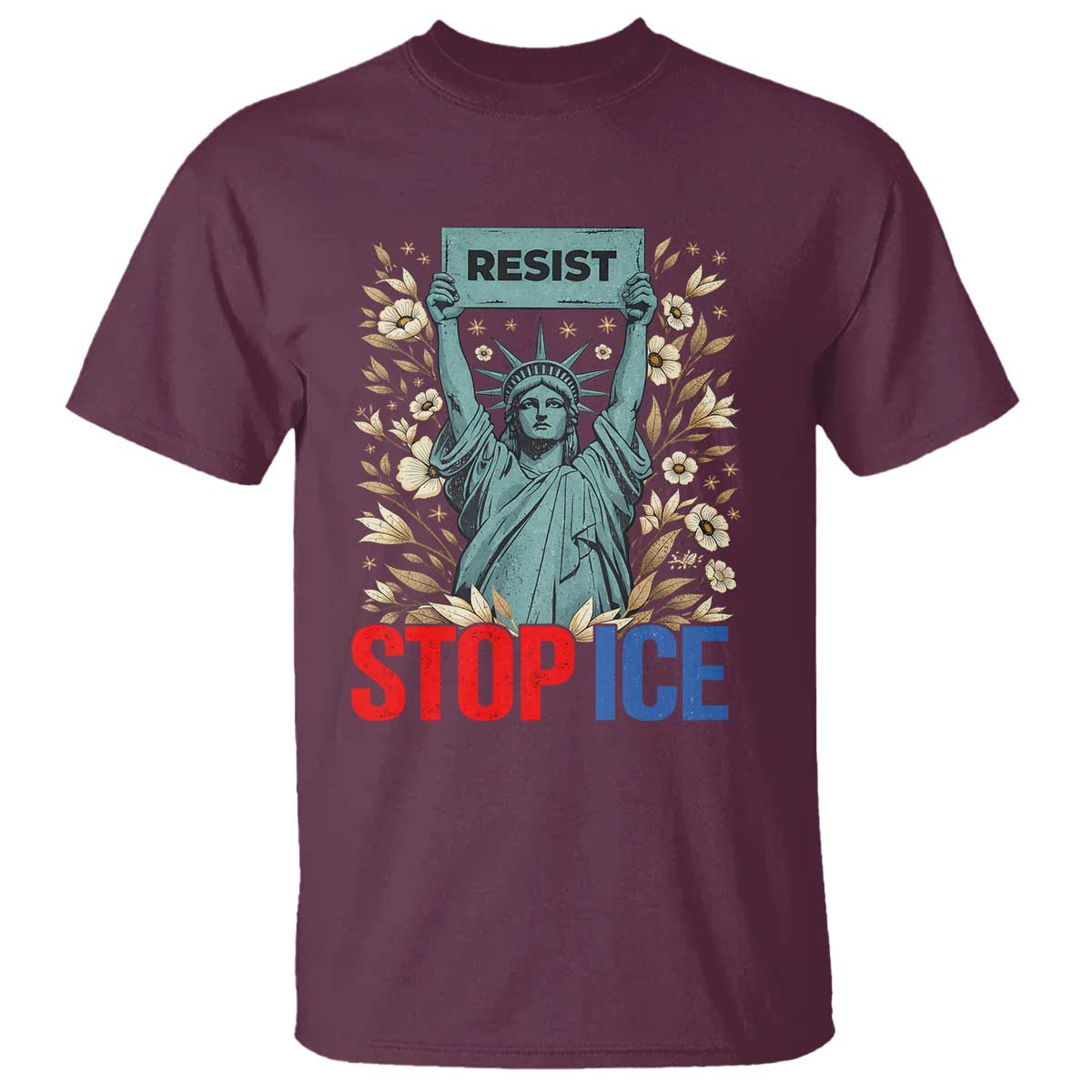 Statue of Liberty Resist Stop Ice T Shirt Floral Activist for Justice and Freedom TS02 Maroon Print Your Wear