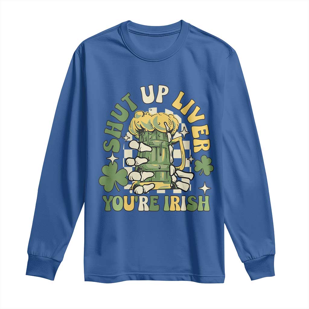 Funny St Patricks Day Long Sleeve Shirt Beer Drinking Shut Up Liver You're Irish TS02 Royal Blue Print Your Wear