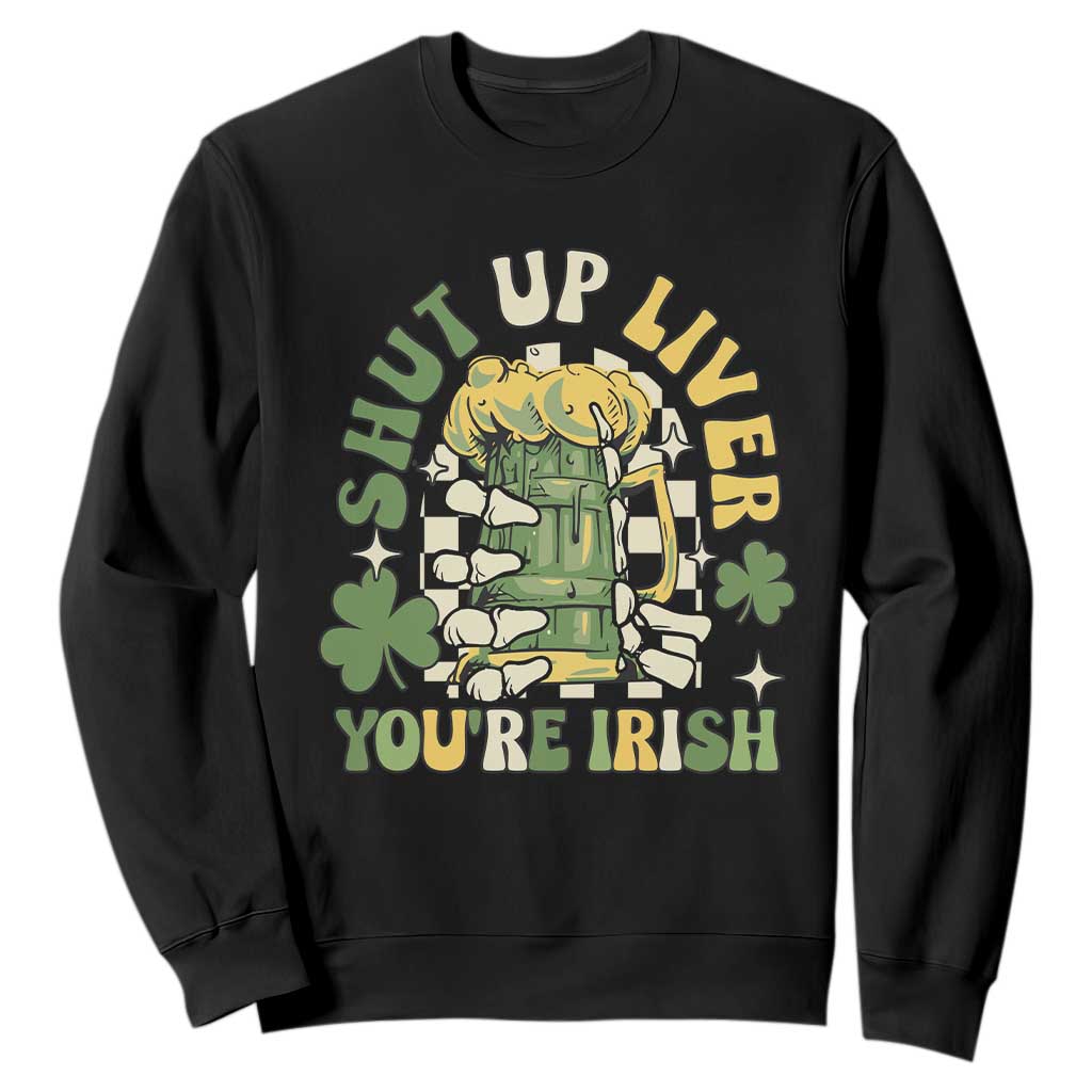 Funny St. Patricks Day Sweatshirt Beer Drinking Shut Up Liver You're Irish TS02 Black Printyourwear