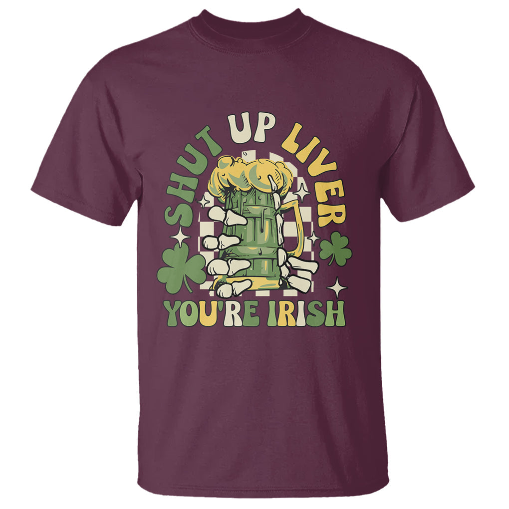 Funny St. Patricks Day T Shirt Beer Drinking Shut Up Liver You're Irish TS02 Maroon Printyourwear