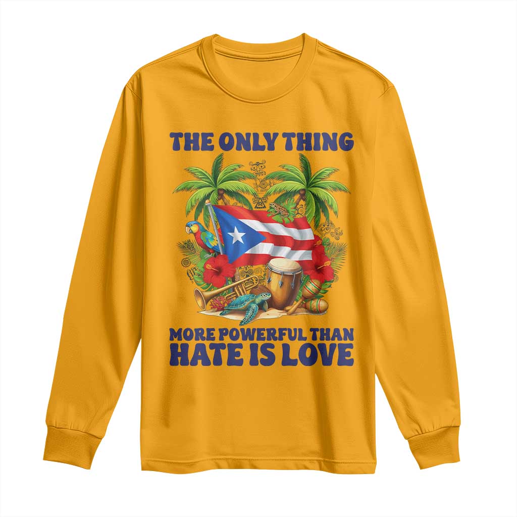 The Only Thing More Powerful Than Hate Is Love Puerto Rico Long Sleeve Shirt Unity and Love Boricua Heritage Pride TS02 Gold Print Your Wear