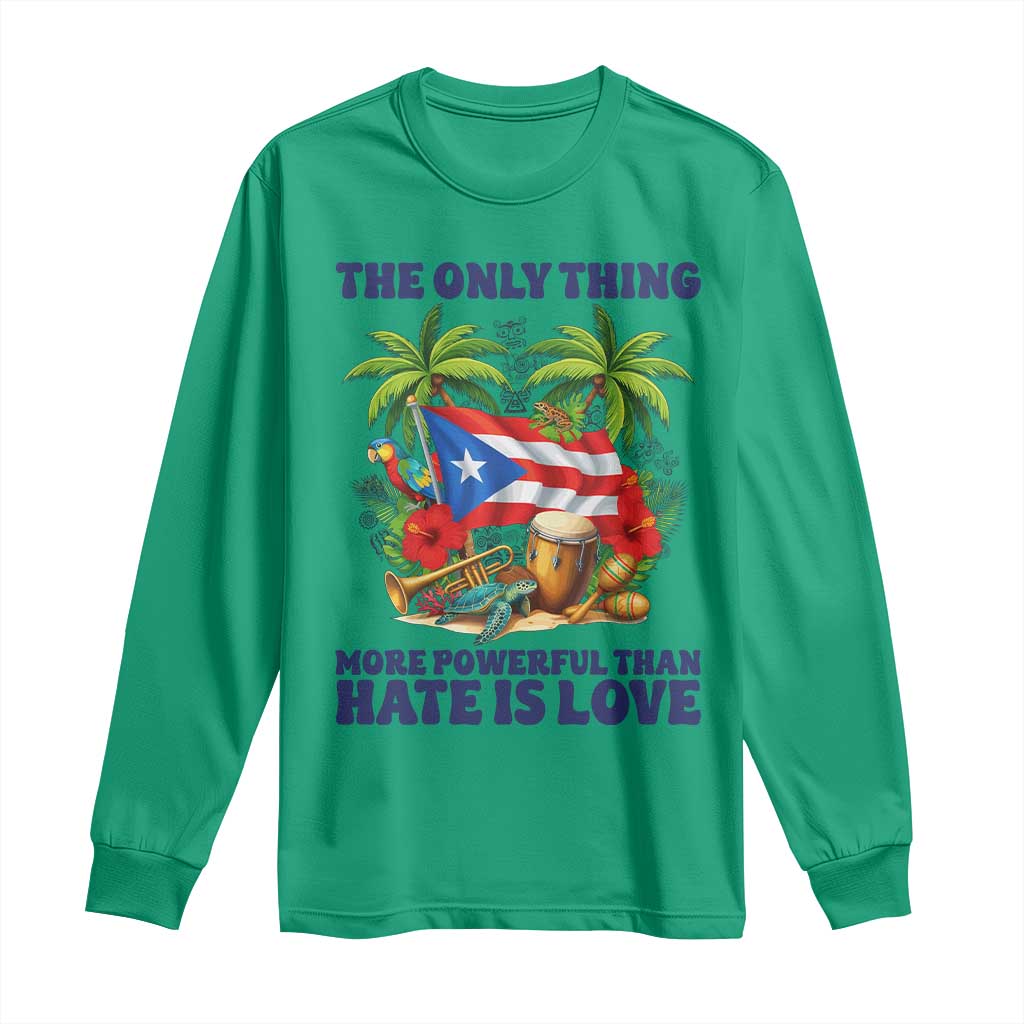 The Only Thing More Powerful Than Hate Is Love Puerto Rico Long Sleeve Shirt Unity and Love Boricua Heritage Pride TS02 Irish Green Print Your Wear