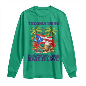 The Only Thing More Powerful Than Hate Is Love Puerto Rico Long Sleeve Shirt Unity and Love Boricua Heritage Pride TS02 Irish Green Print Your Wear