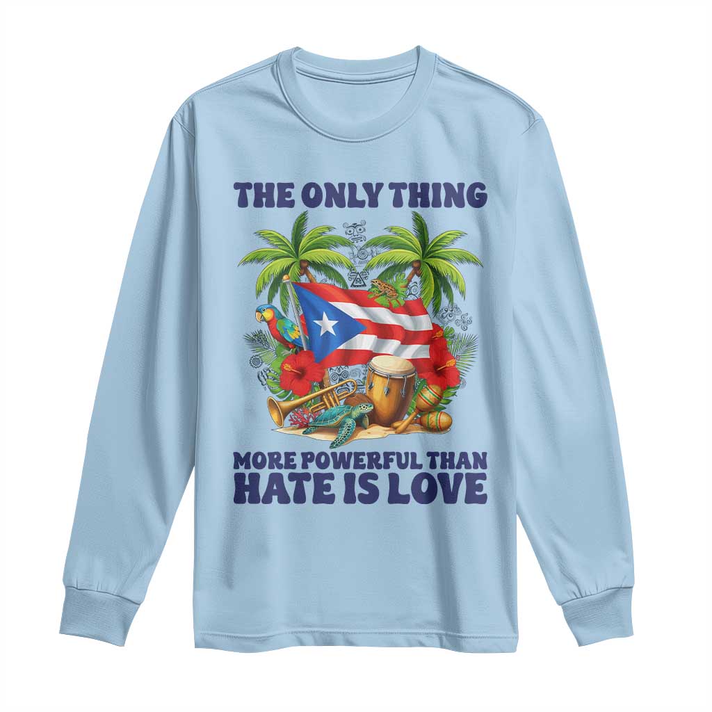 The Only Thing More Powerful Than Hate Is Love Puerto Rico Long Sleeve Shirt Unity and Love Boricua Heritage Pride TS02 Light Blue Print Your Wear
