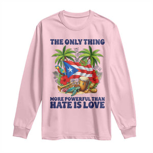 The Only Thing More Powerful Than Hate Is Love Puerto Rico Long Sleeve Shirt Unity and Love Boricua Heritage Pride TS02 Light Pink Print Your Wear