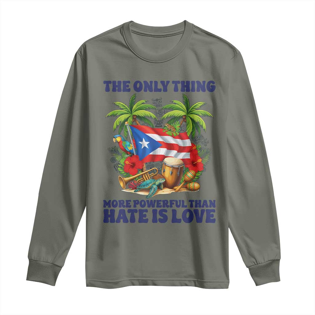 The Only Thing More Powerful Than Hate Is Love Puerto Rico Long Sleeve Shirt Unity and Love Boricua Heritage Pride TS02 Military Green Print Your Wear