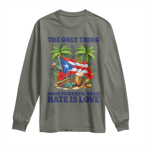 The Only Thing More Powerful Than Hate Is Love Puerto Rico Long Sleeve Shirt Unity and Love Boricua Heritage Pride TS02 Military Green Print Your Wear